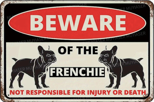 Beware Of Frenchie, Not Responsible For Injury Or Death