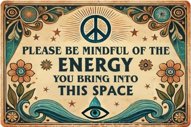 Be Mindful Of The Energy You Bring Into This Space