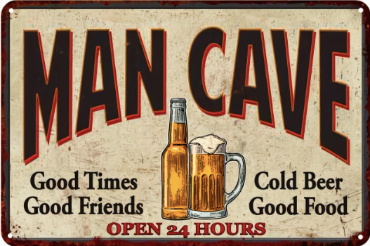Man Cave Good Times, Good Friends, Cold Beer, Good Food, Open 24 Hours