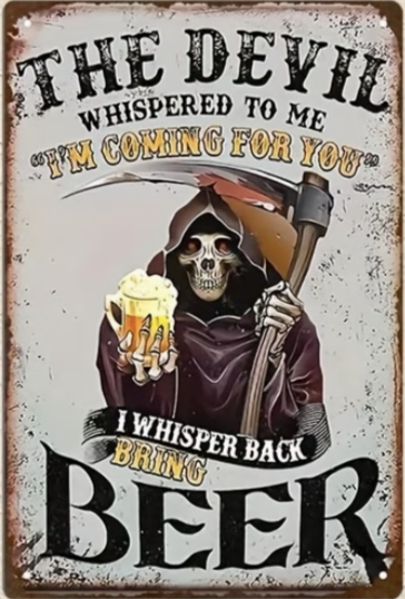 The Devil Whispered To Me "I'm coming for you" I Whispered Back Bring Beer