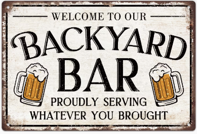 Welcome To Our Backyard Bar, Proudly Serving What Ever You Bring