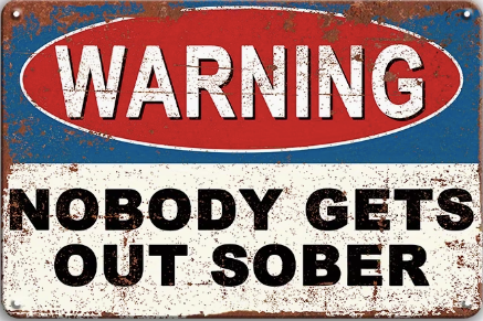 Warning Nobody Gets Out Sober