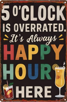 5 O'Clock Is Overrated, Its Always Happy Hour Here