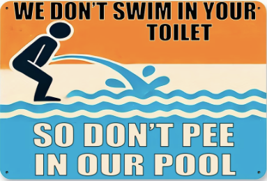 We Don't Swim In Your Toilet, So Don't Pee In Our Pool