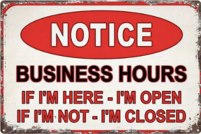 Notice Business Hours If I'm here - I'm Open- If I'm Not - I'm Closed