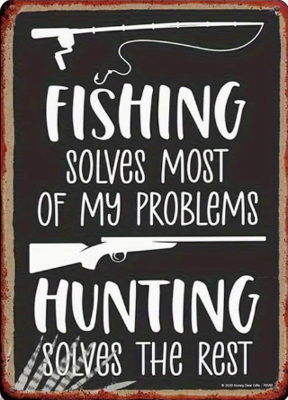 Fishing Solves Most Of My Problems, Hunting Solves The Rest