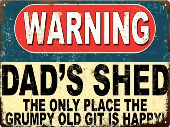 Warning Dads Shed, The Only Place The Grump Old Git Is Happy